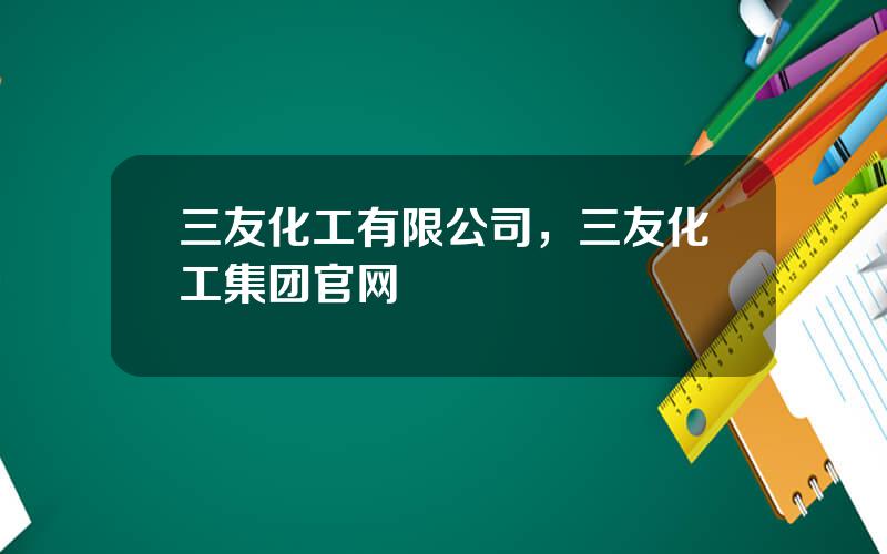 三友化工有限公司，三友化工集团官网