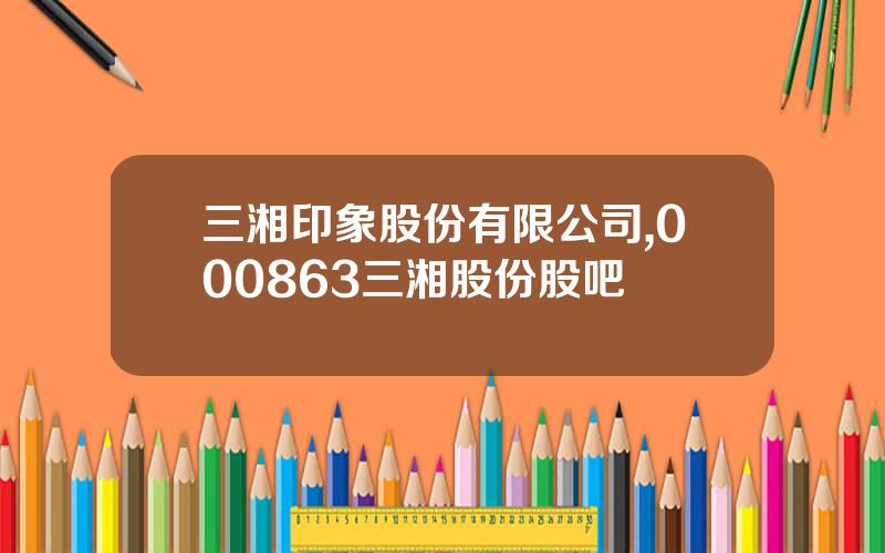 三湘印象股份有限公司,000863三湘股份股吧