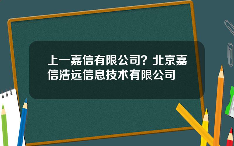 上一嘉信有限公司？北京嘉信浩远信息技术有限公司