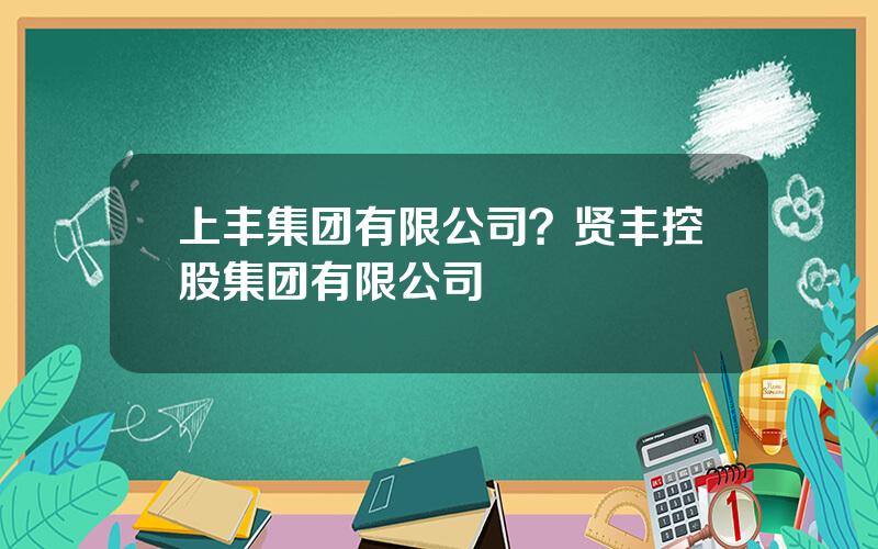 上丰集团有限公司？贤丰控股集团有限公司