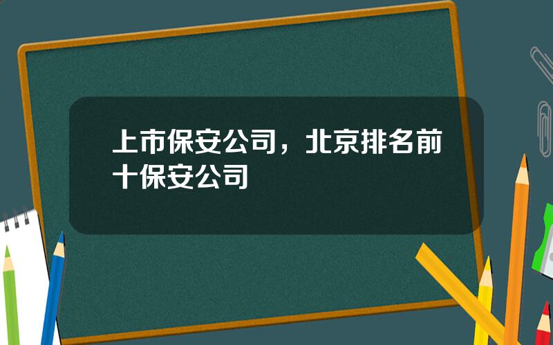 上市保安公司，北京排名前十保安公司