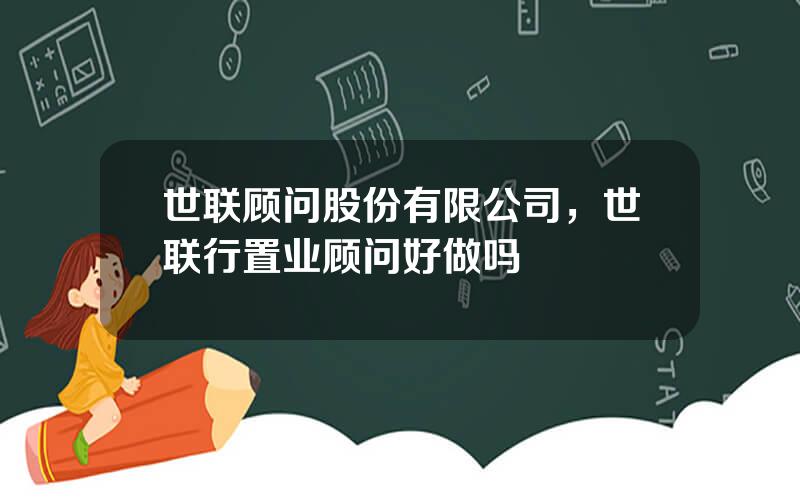 世联顾问股份有限公司，世联行置业顾问好做吗