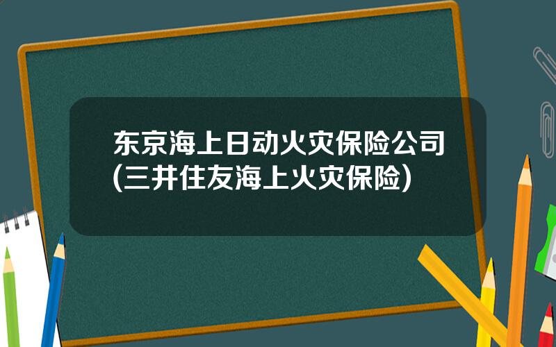 东京海上日动火灾保险公司(三井住友海上火灾保险)