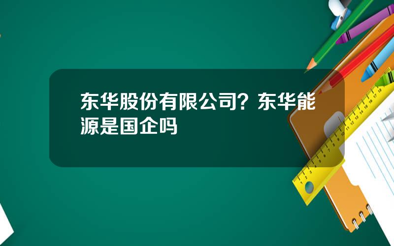 东华股份有限公司？东华能源是国企吗