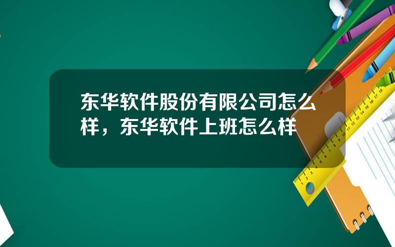 东华软件股份有限公司怎么样，东华软件上班怎么样