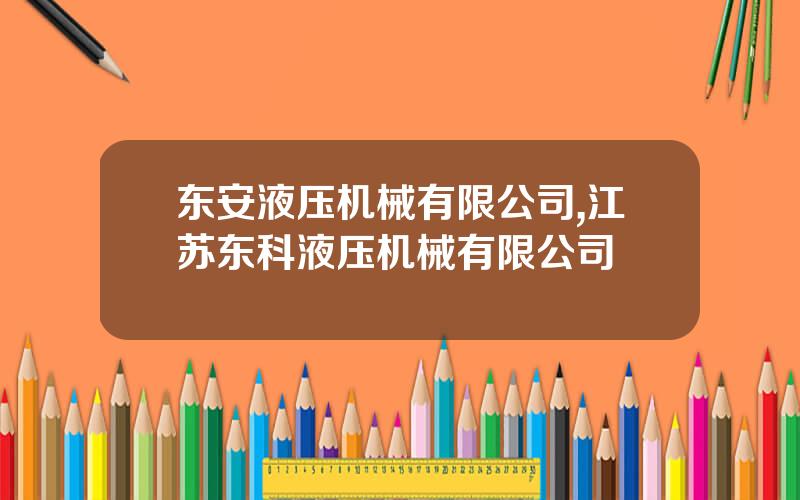 东安液压机械有限公司,江苏东科液压机械有限公司