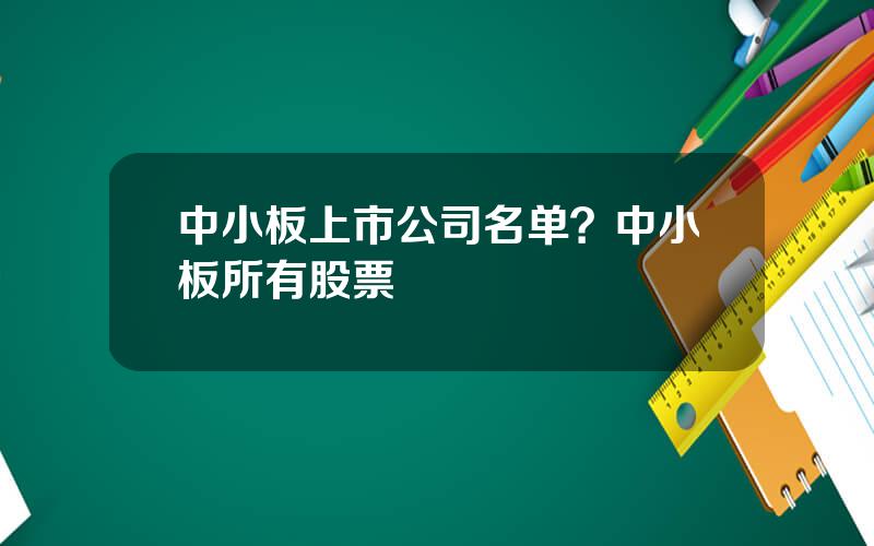 中小板上市公司名单？中小板所有股票