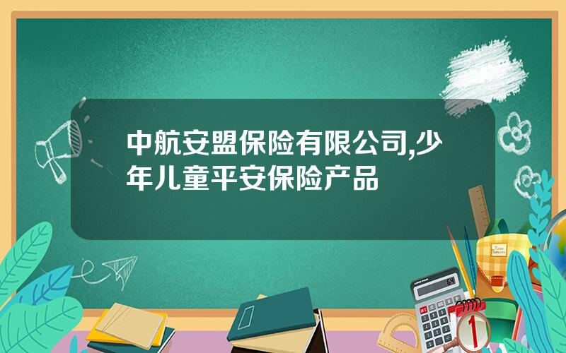 中航安盟保险有限公司,少年儿童平安保险产品