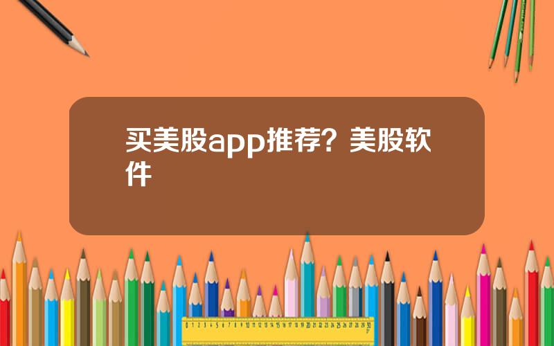 买美股app推荐？美股软件