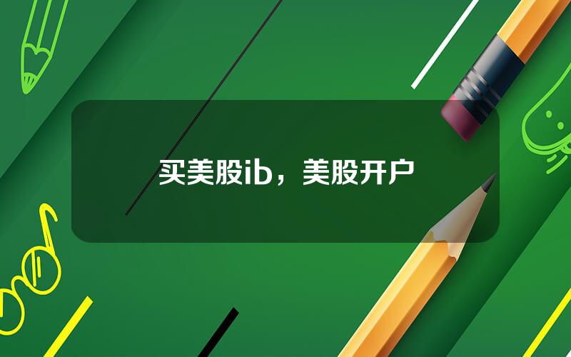 买美股ib，美股开户