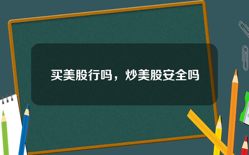 买美股行吗，炒美股安全吗