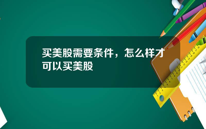 买美股需要条件，怎么样才可以买美股