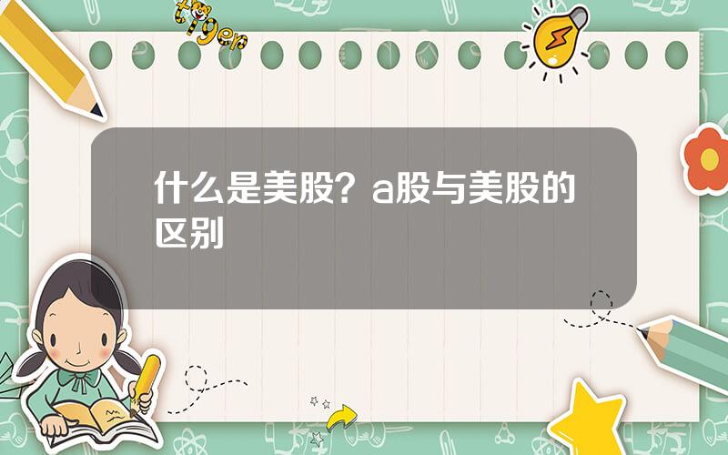 什么是美股？a股与美股的区别