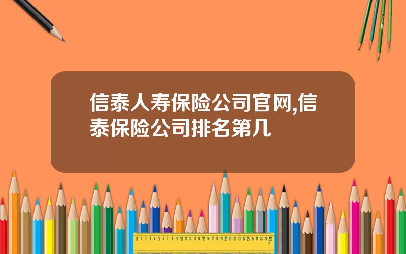 信泰人寿保险公司官网,信泰保险公司排名第几