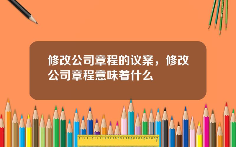 修改公司章程的议案，修改公司章程意味着什么