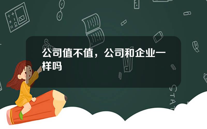 公司值不值，公司和企业一样吗
