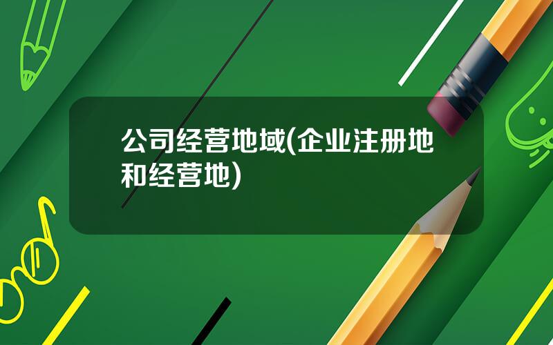 公司经营地域(企业注册地和经营地)