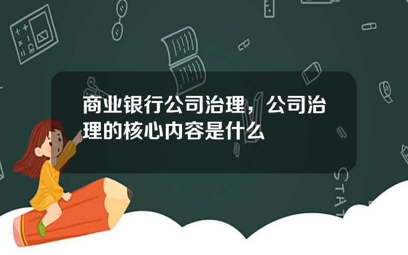 商业银行公司治理，公司治理的核心内容是什么