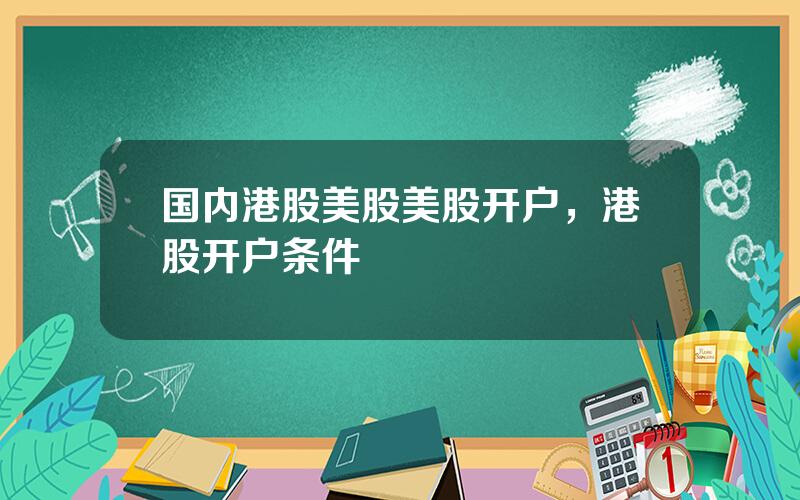 国内港股美股美股开户，港股开户条件