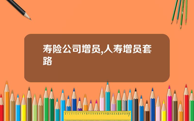 寿险公司增员,人寿增员套路