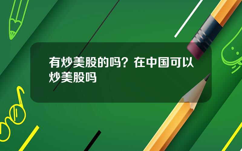 有炒美股的吗？在中国可以炒美股吗