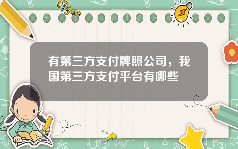 有第三方支付牌照公司，我国第三方支付平台有哪些