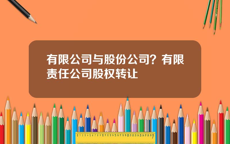 有限公司与股份公司？有限责任公司股权转让