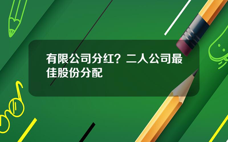 有限公司分红？二人公司最佳股份分配