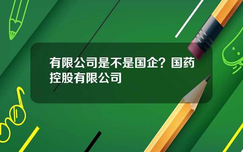 有限公司是不是国企？国药控股有限公司