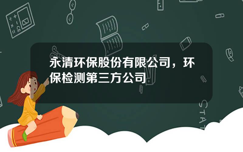 永清环保股份有限公司，环保检测第三方公司