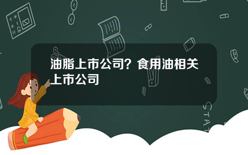 油脂上市公司？食用油相关上市公司