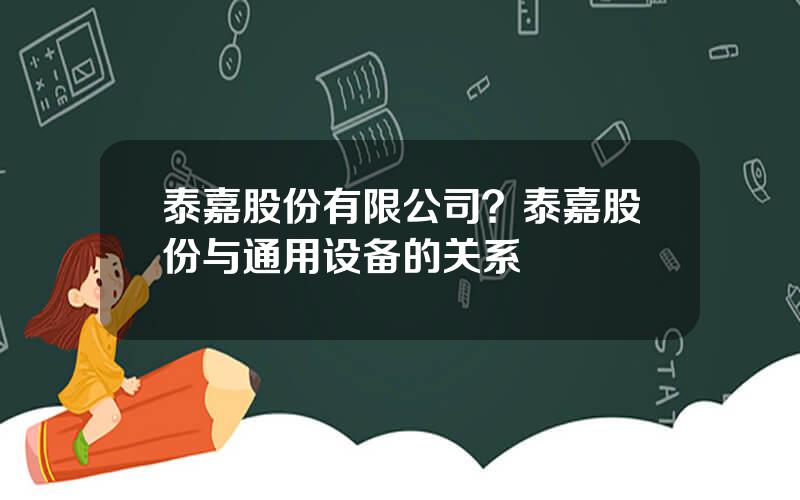 泰嘉股份有限公司？泰嘉股份与通用设备的关系