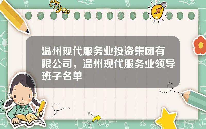 温州现代服务业投资集团有限公司，温州现代服务业领导班子名单