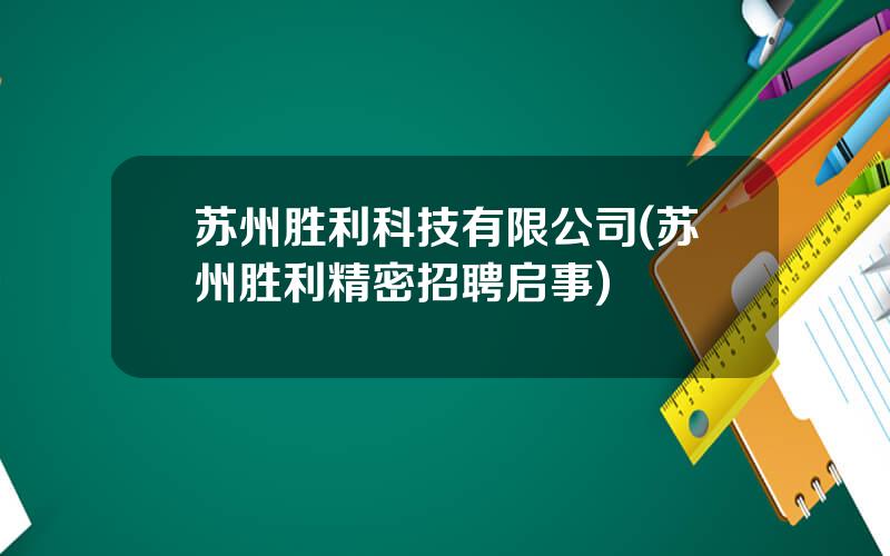 苏州胜利科技有限公司(苏州胜利精密招聘启事)